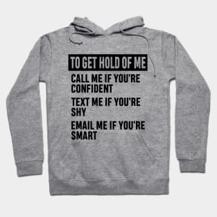 How to Get Hold of Me Funny Sarcastic Gift. call me if you're confident, text me if you're shy, email me if you're smart. Hoodie